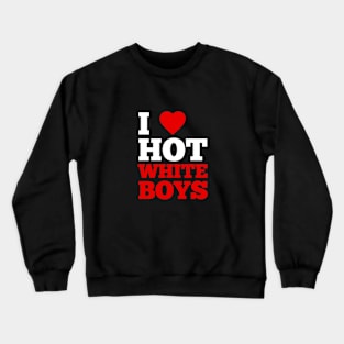 I Love Hot White Boys Crewneck Sweatshirt